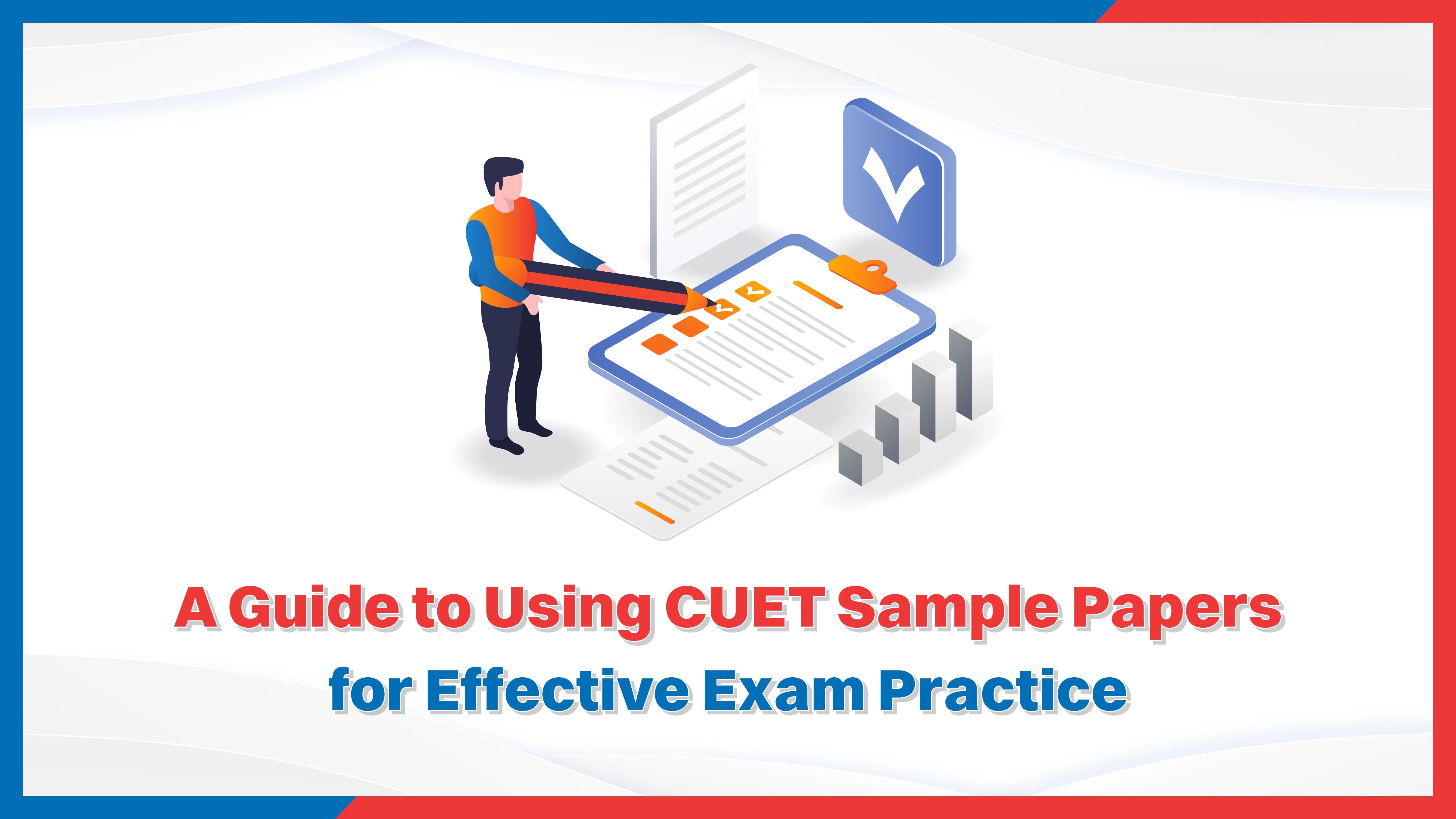 A Guide to Using CUET Sample Papers for Effective Exam Practice