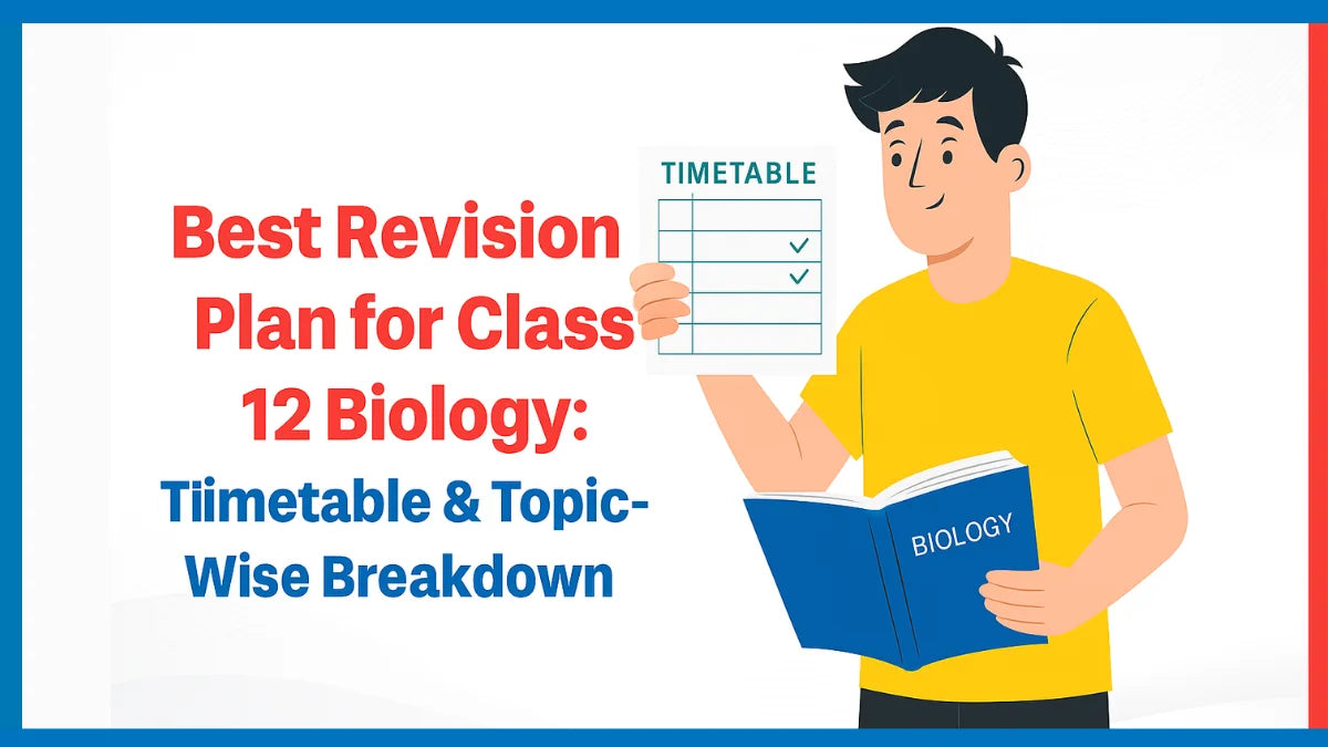 Best Revision Plan for Class 12 Biology: Timetable & Topic-Wise Breakdown