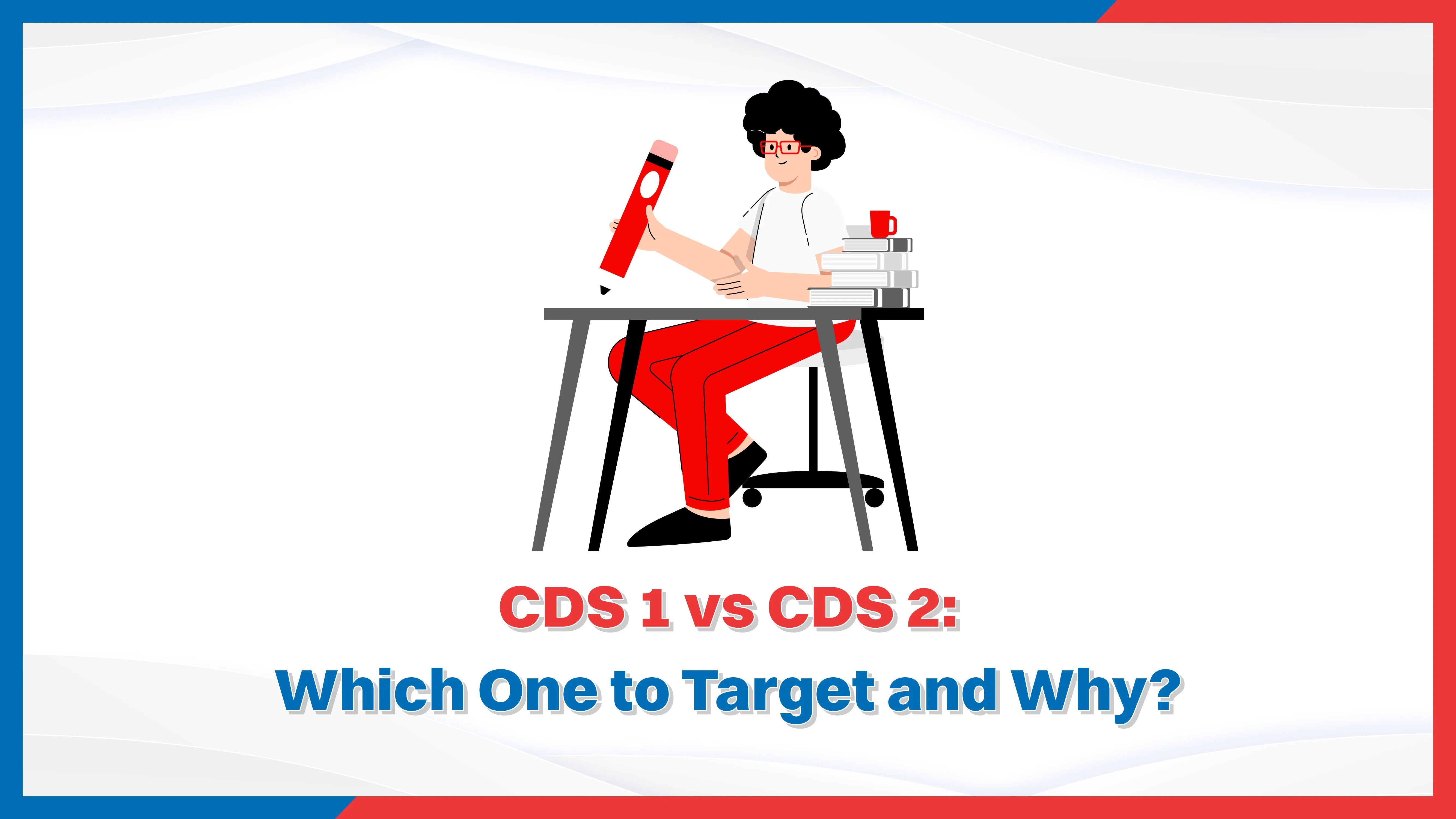 CDS 1 vs CDS 2: Which One to Target and Why?