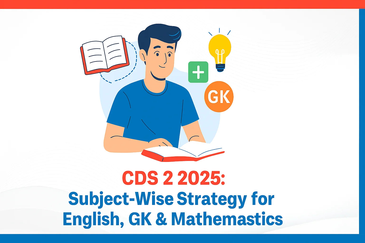 CDS 2 2025: Subject-Wise Strategy for English, GK & Mathematics