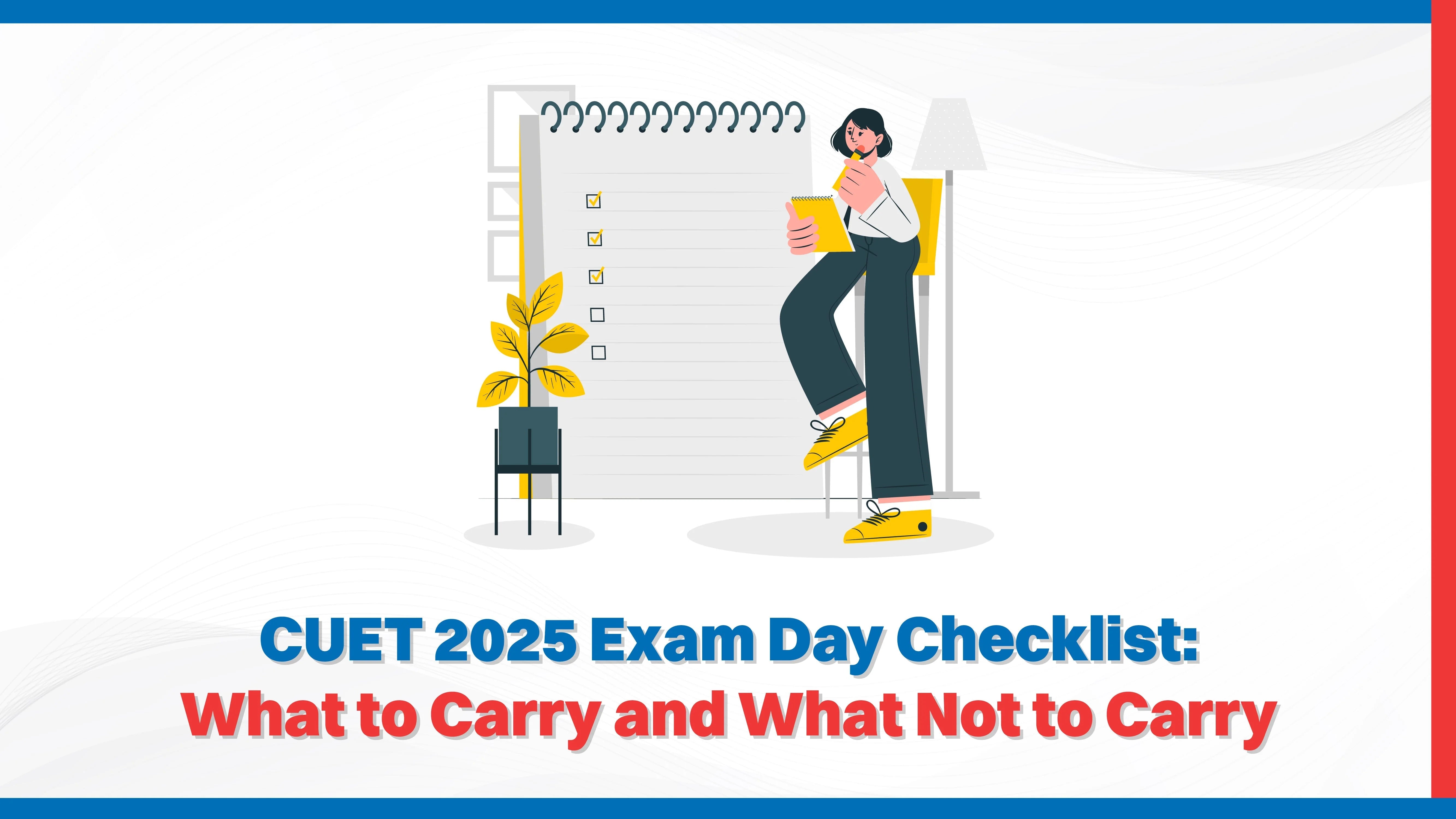 CUET 2025 Exam Day Checklist: What to Carry and What Not to Carry