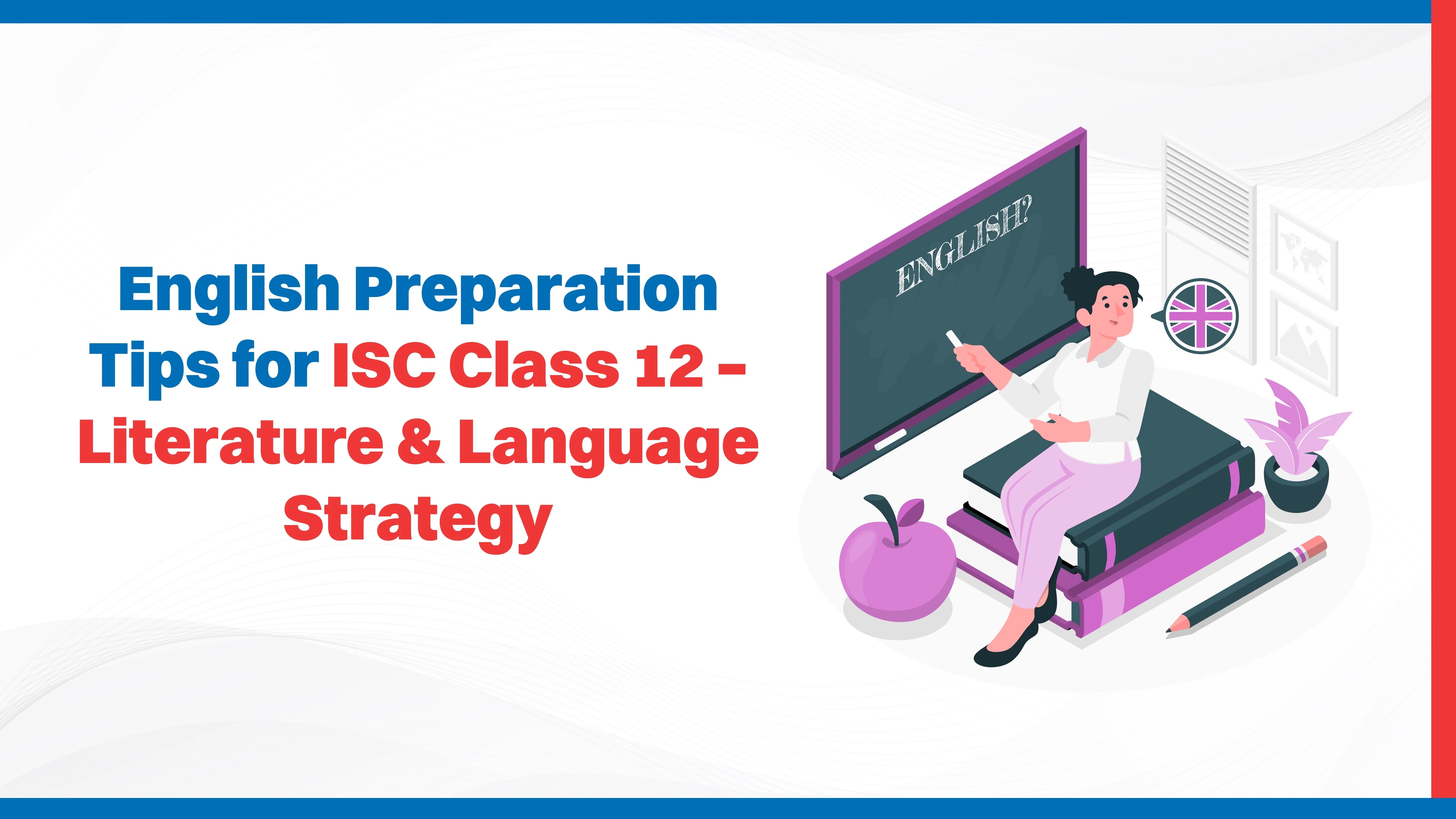 English Preparation Tips for ISC Class 12 – Literature & Language Strategy