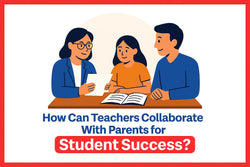How Can Teachers Collaborate With Parents for Student Success