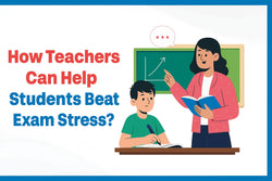 How Teachers Can Help Students Beat Exam Stress?