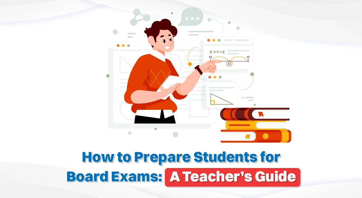 How To Prepare Students For Board Exams: A Teacher’s Guide