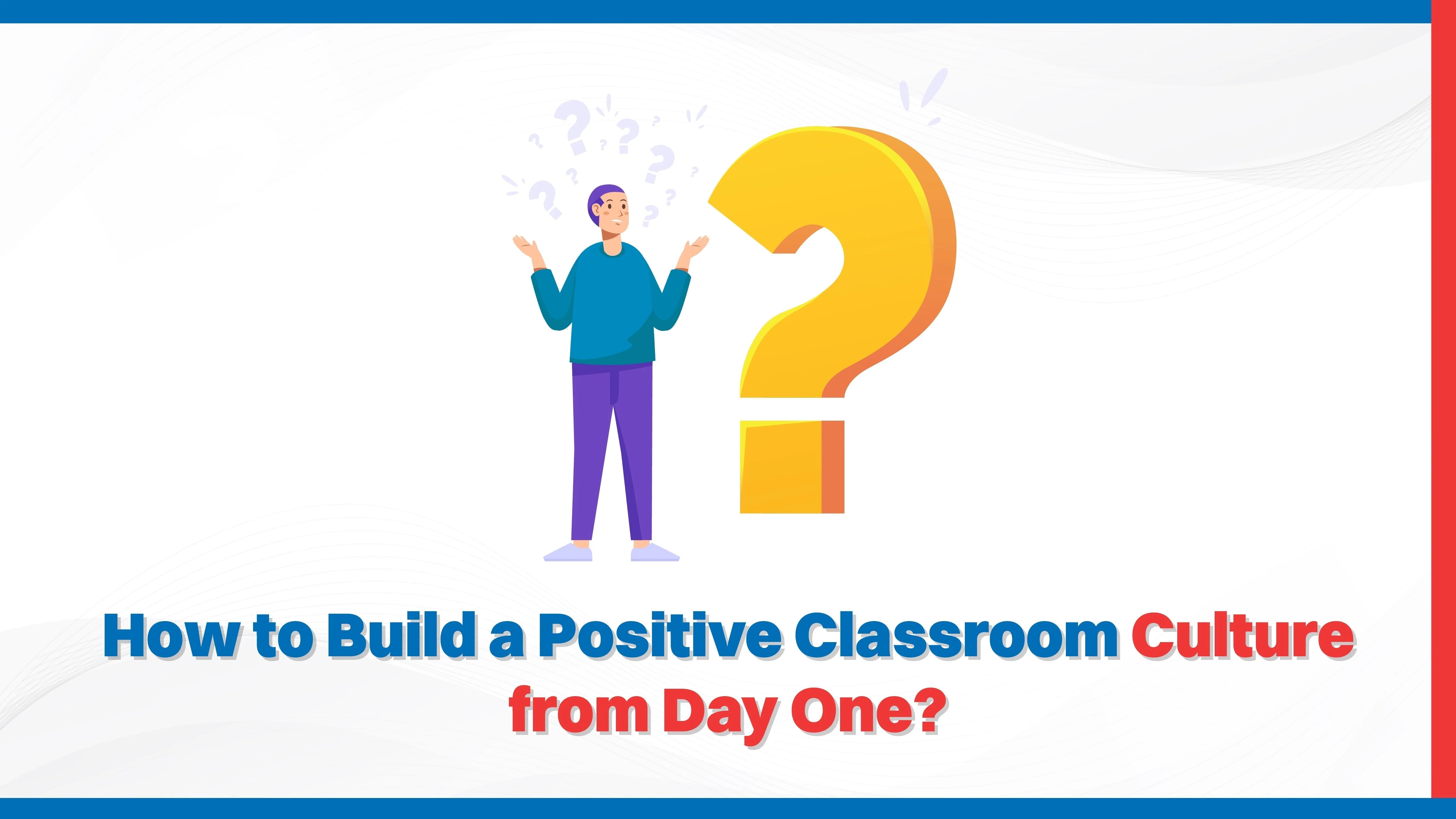How to Build a Positive Classroom Culture from Day One