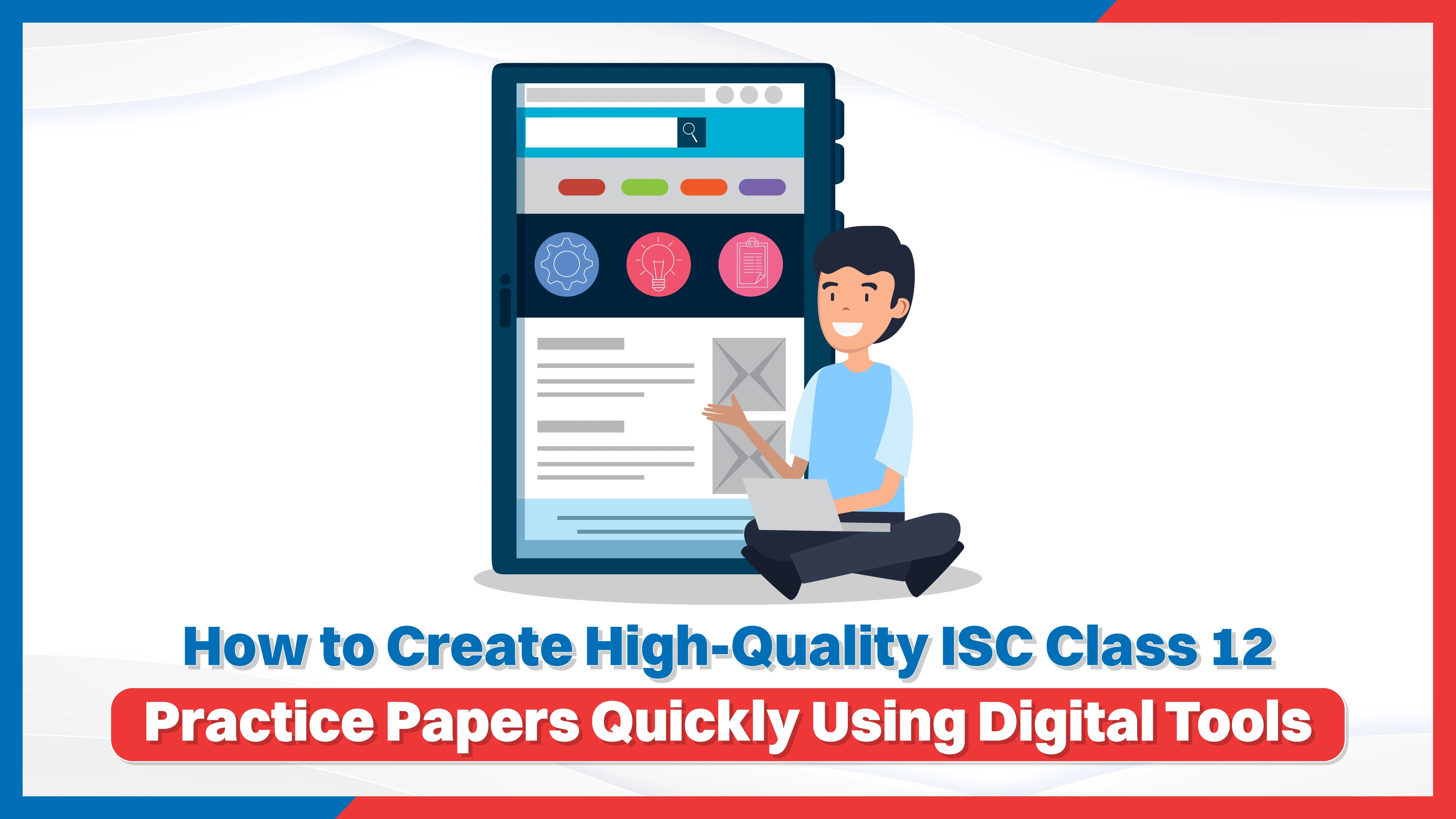 How to Create High-Quality ISC Class 12 Practice Papers Quickly Using Digital Tools