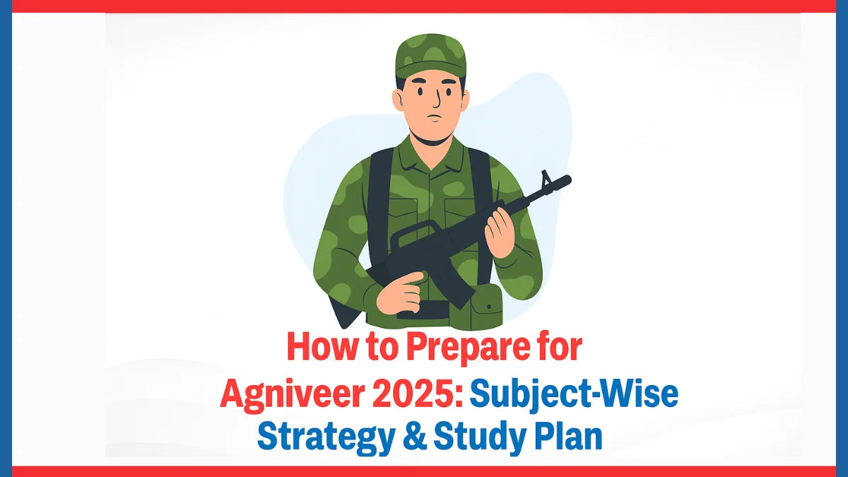 How to Prepare for Agniveer 2025: Subject-Wise Strategy & Study Plan