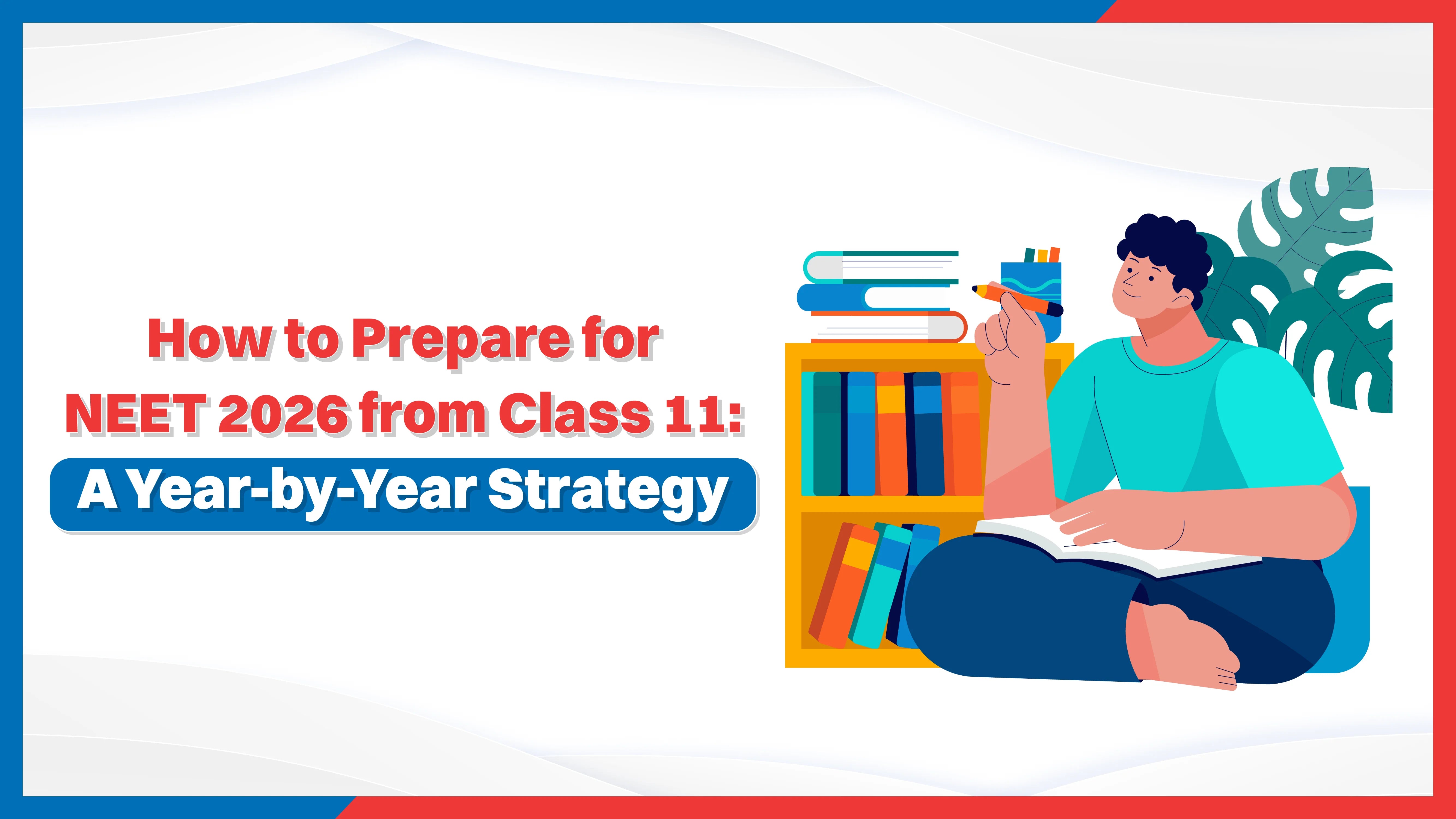 How to Prepare for NEET 2026 from Class 11: A Year-by-Year Strategy