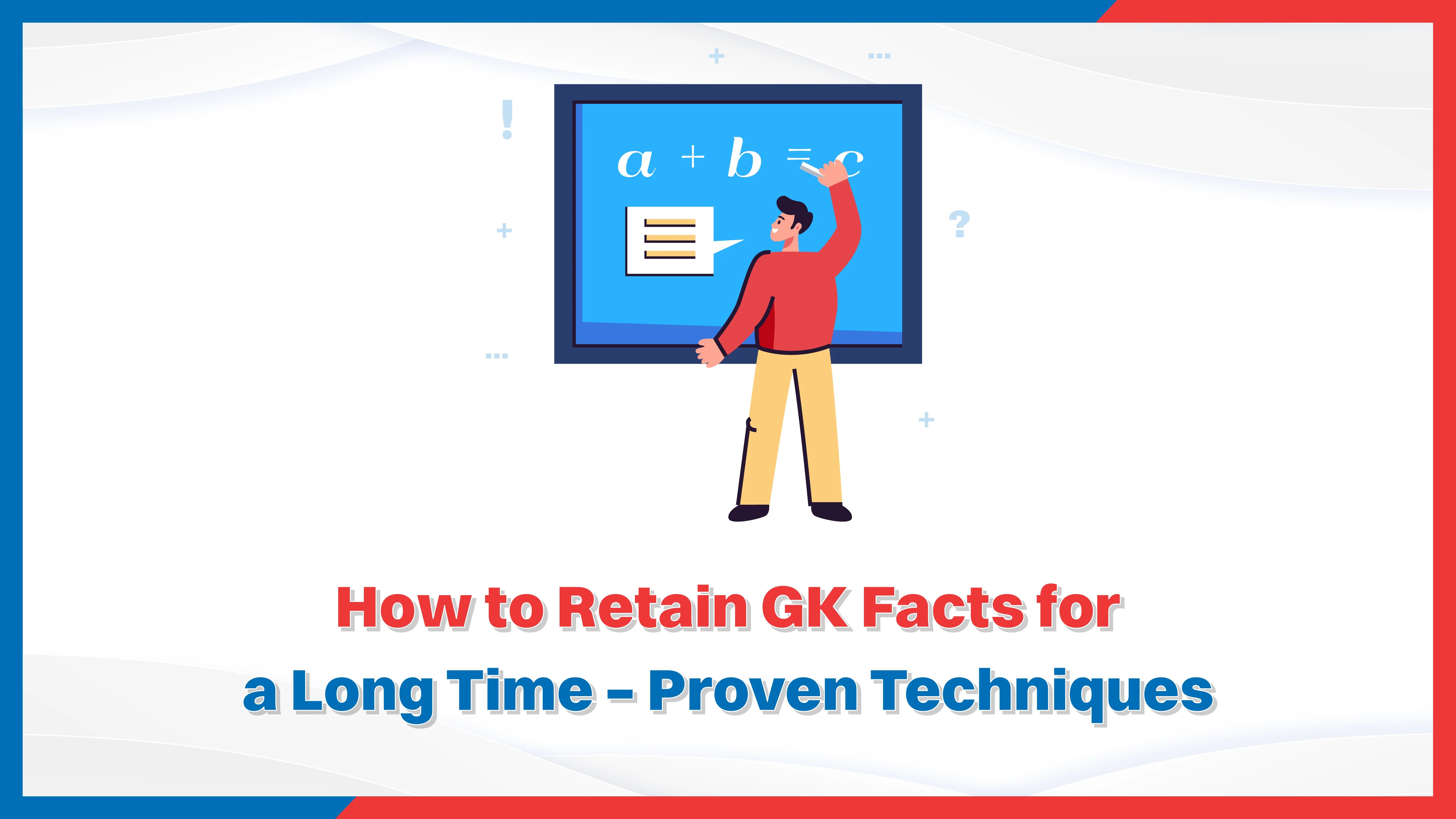 How to Retain GK Facts for a Long Time – Proven Techniques