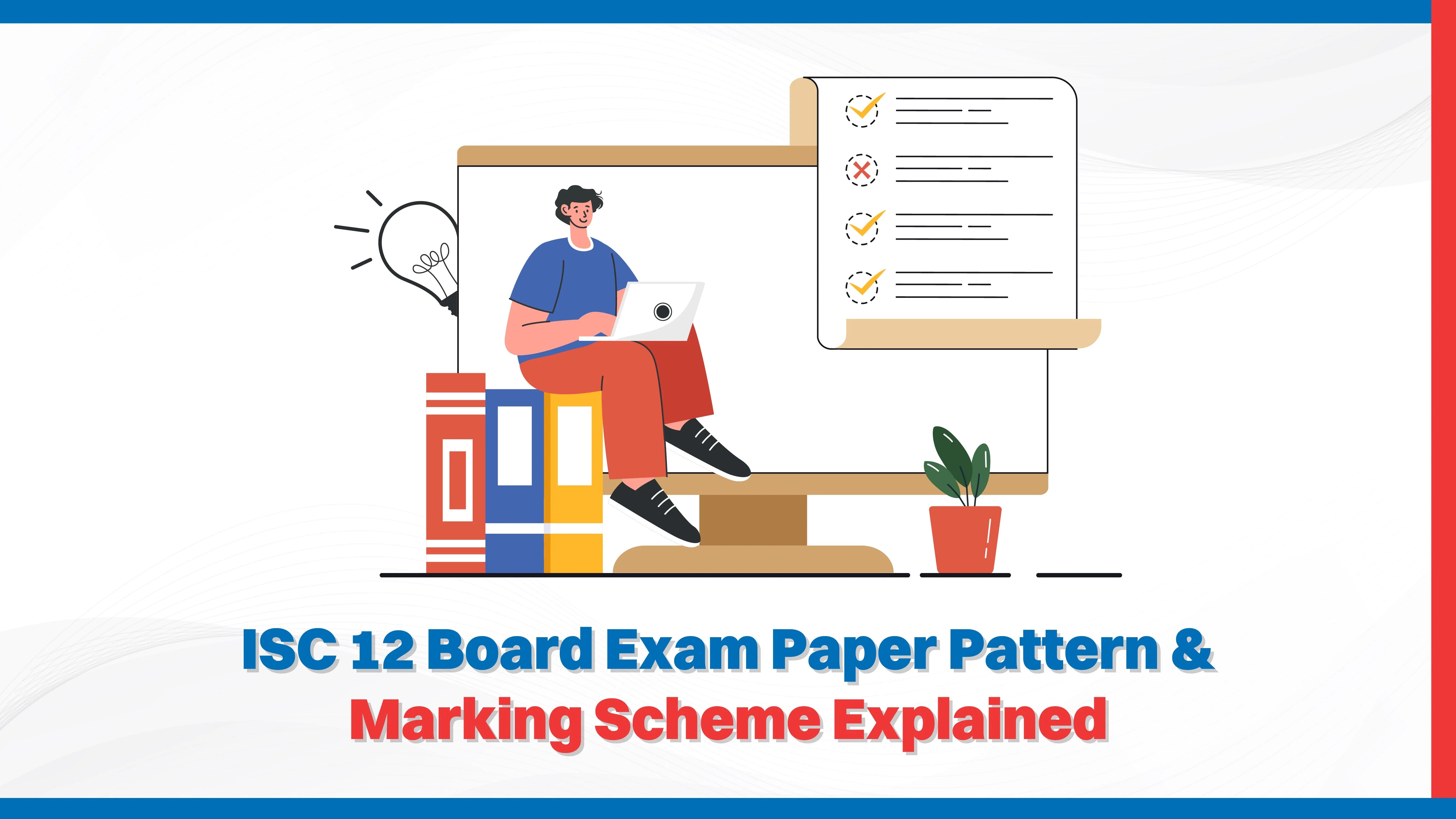 ISC 12 Board Exam Paper Pattern & Marking Scheme Explained