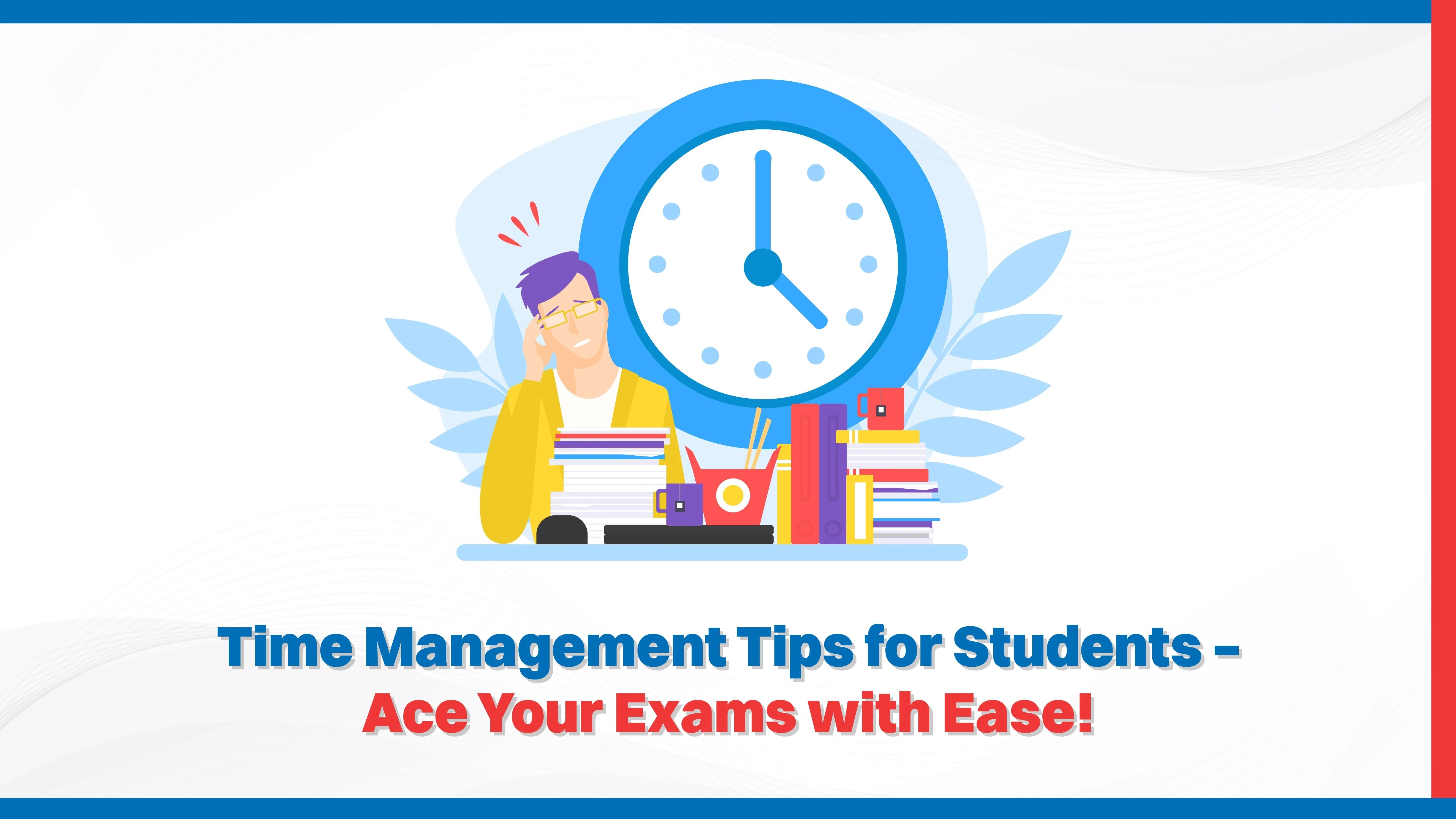 Time Management Tips for Students – Ace Your Exams with Ease!