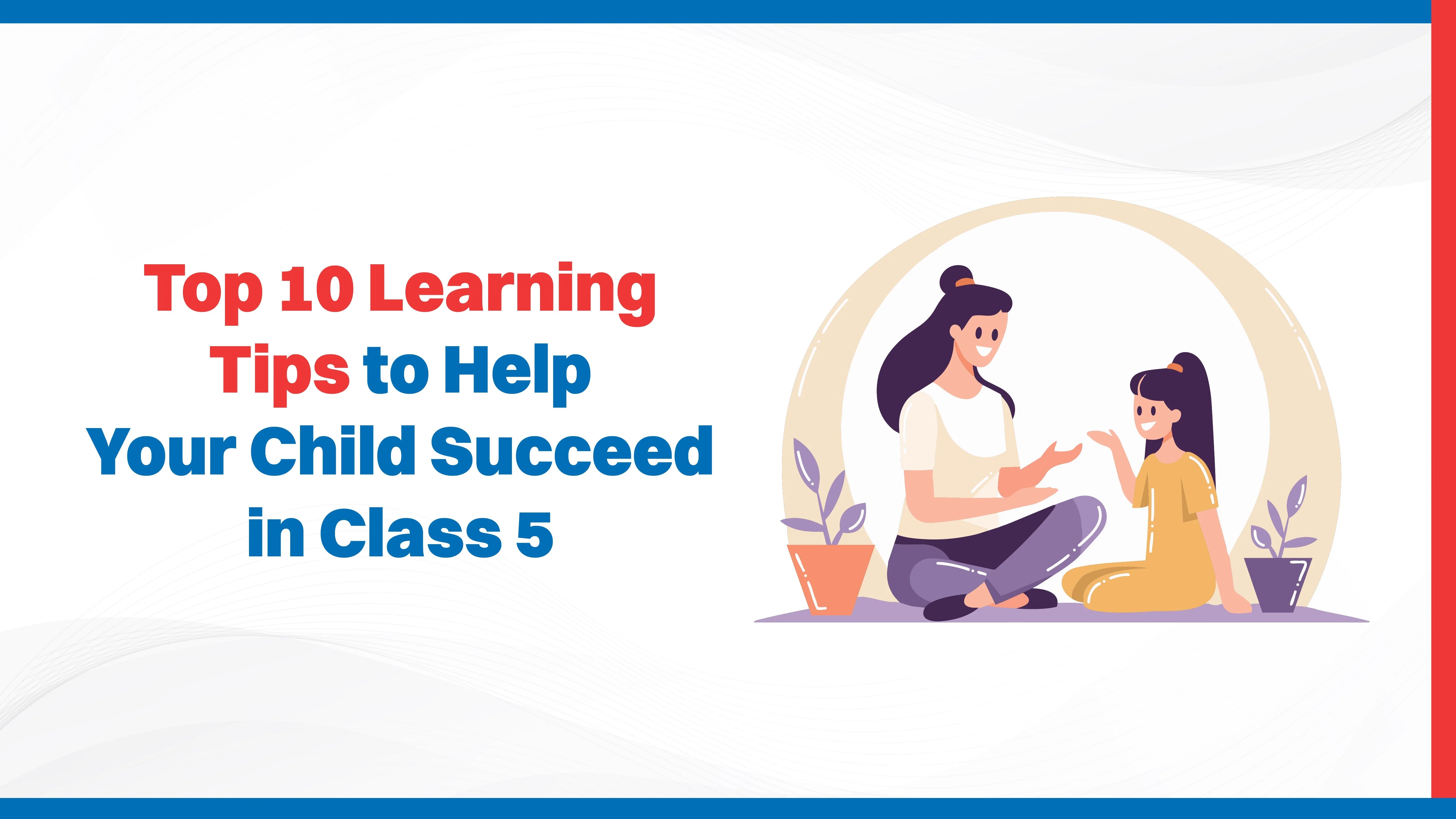 Top 10 Learning Tips to Help Your Child Succeed in Class 5