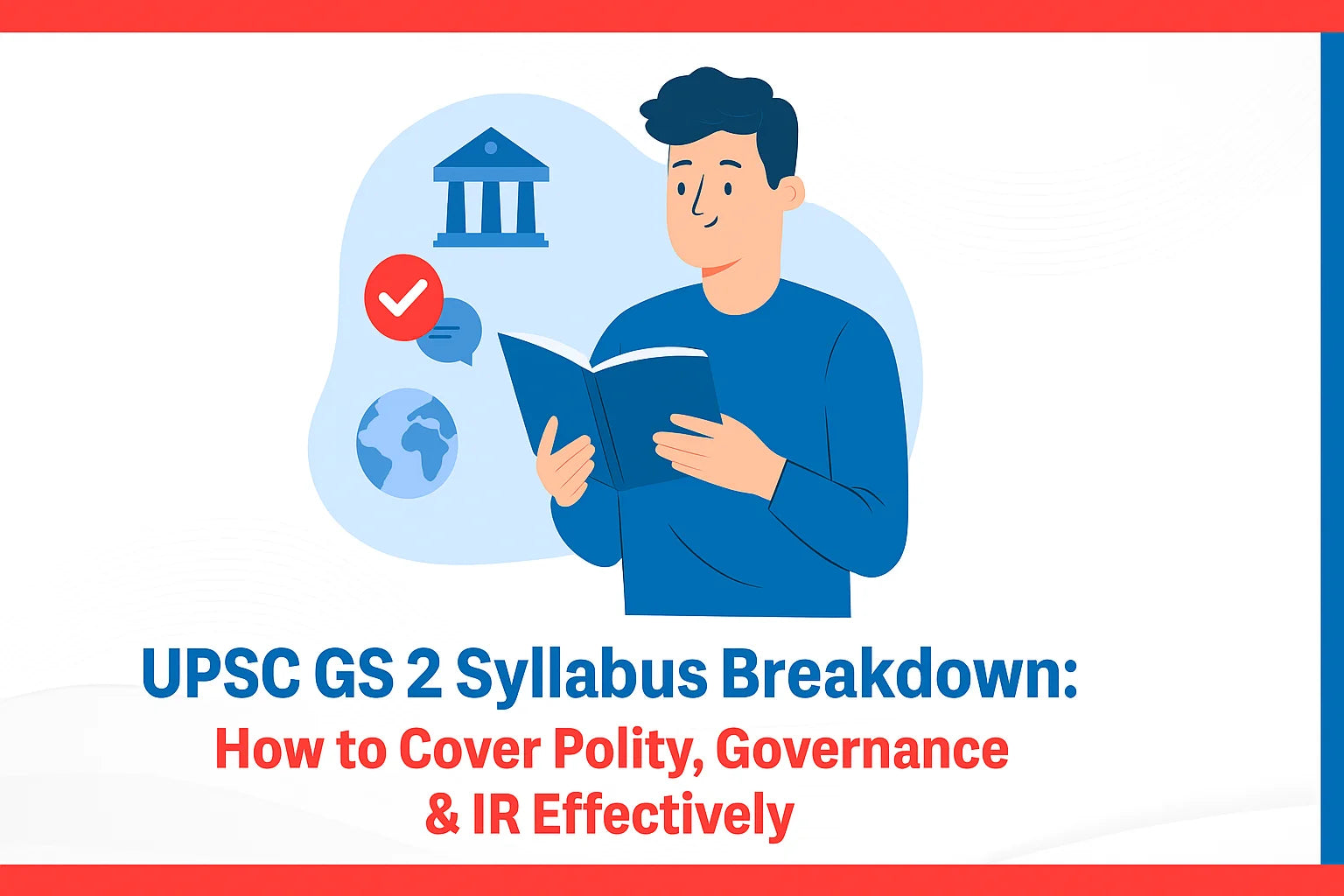 UPSC GS 2 Syllabus Breakdown: How to Cover Polity, Governance & IR Effectively