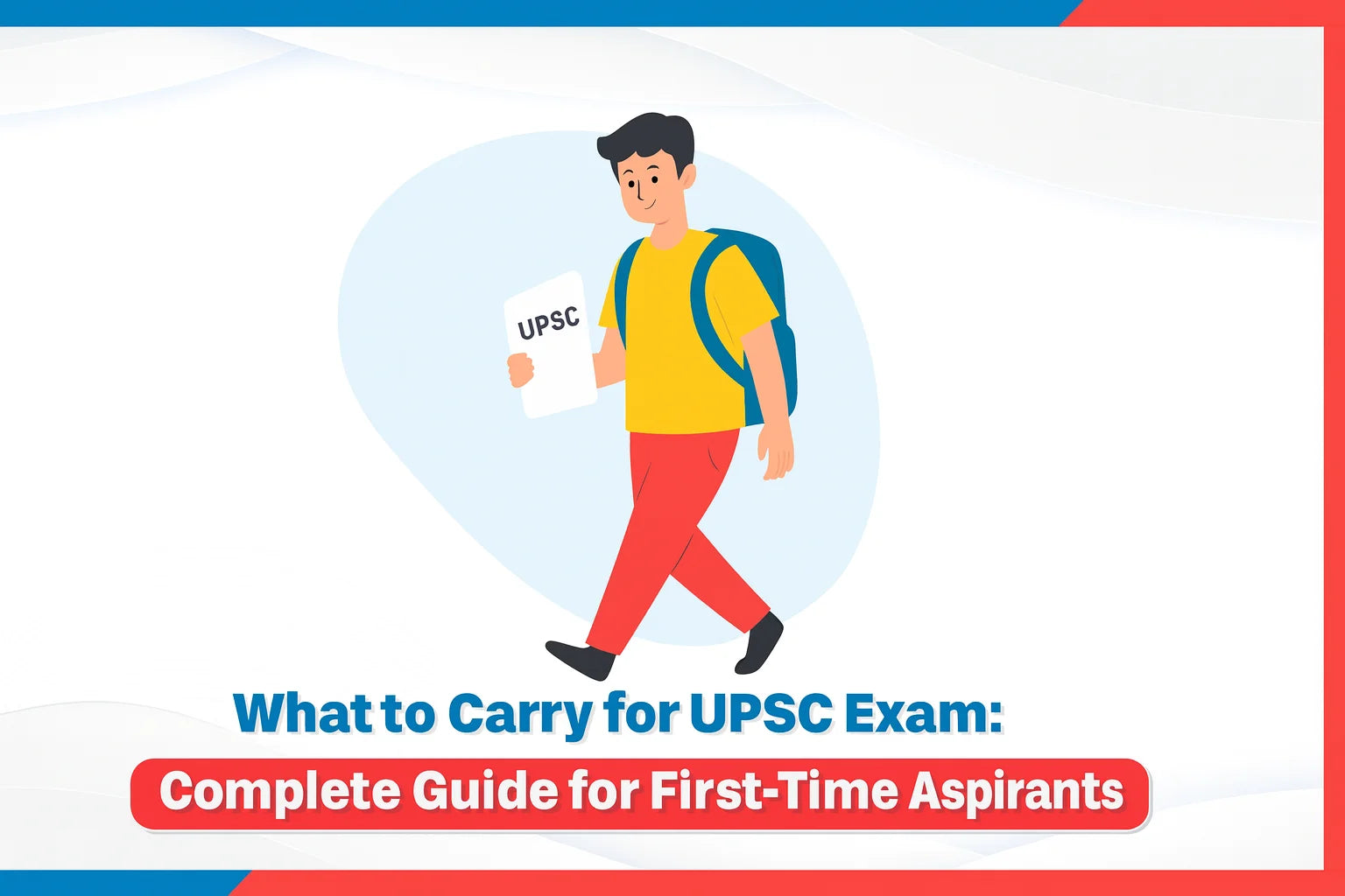 What to Carry for UPSC Exam: Complete Guide for UPSC Mains Aspirants